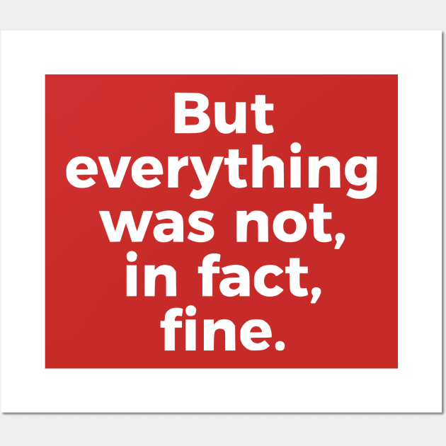 But Everything Was Not, In Fact, Fine Wall Art by dikleyt